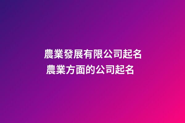 農業發展有限公司起名 農業方面的公司起名